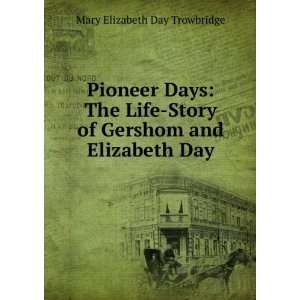   of Gershom and Elizabeth Day Mary Elizabeth Day Trowbridge Books