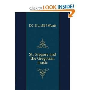  St. Gregory and the Gregorian music E G. P. b.1869 Wyatt Books