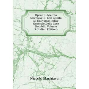  Opere Di NiccolÃ² Machiavelli Con Giunta Di Un Nuovo 