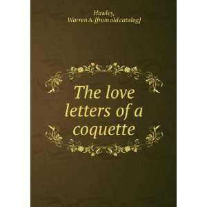   love letters of a coquette Warren A. [from old catalog] Hawley Books