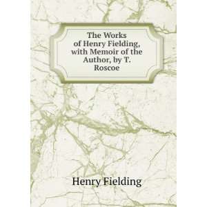   Henry Fielding, with Memoir of the Author, by T. Roscoe Henry