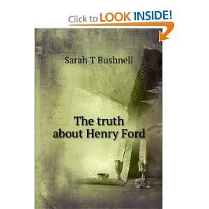  The truth about Henry Ford Sarah T Bushnell Books