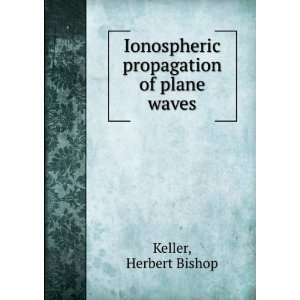   Ionospheric propagation of plane waves Herbert Bishop Keller Books