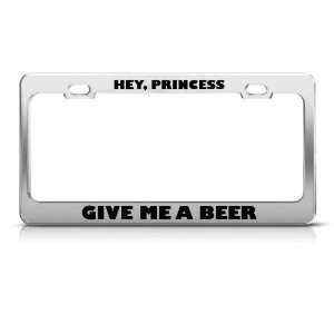 Hey Princess Give Me A Beer Humor Funny Metal license plate frame Tag 