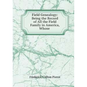  Field Genealogy Being the Record of All the Field Family 