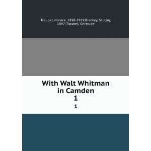 With Walt Whitman in Camden. 1 Horace, 1858 1919,Bradley 