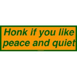  Honk if you like peace and quiet Bumper Sticker 