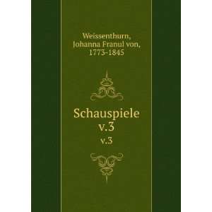    Schauspiele. v.3 Johanna Franul von, 1773 1845 Weissenthurn Books