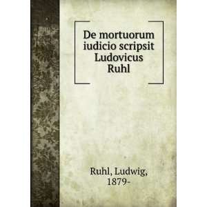   mortuorum iudicio scripsit Ludovicus Ruhl Ludwig, 1879  Ruhl Books