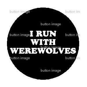  I RUN WITH WEREWOLVES 1.25 Pinback Button Pin Twilight 