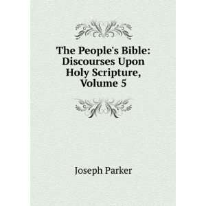   Bible Discourses Upon Holy Scripture, Volume 5 Joseph Parker Books