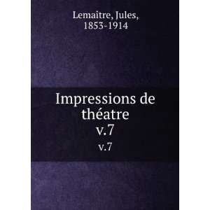    Impressions de thÃ©atre. v.7 Jules, 1853 1914 LemaÃ®tre Books