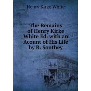   Acount of His Life by R. Southey Henry Kirke White  Books