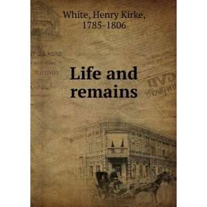  Life and remains Henry Kirke, 1785 1806 White Books