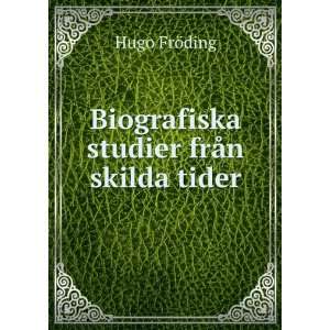 Biografiska studier frÃ¥n skilda tider Hugo FrÃ¶ding  