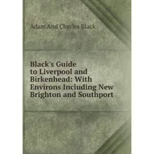 Blacks Guide to Liverpool and Birkenhead With Environs Including New 