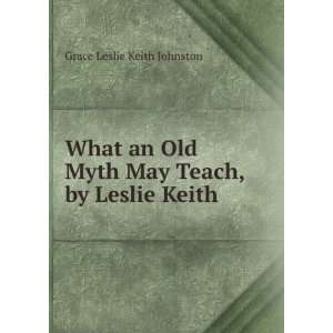  What an Old Myth May Teach, by Leslie Keith Grace Leslie 