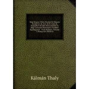   Thaly KÃ¡lmÃ¡n, Volume 1 (Hungarian Edition) KÃ¡lmÃ¡n Thaly