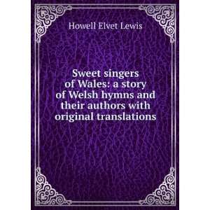 Sweet singers of Wales a story of Welsh hymns and their authors with 