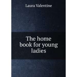  The Home Book for Young Ladies Laura Valentine Books