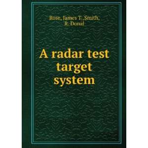  A radar test target system James T.,Smith, R. Donal Rose 