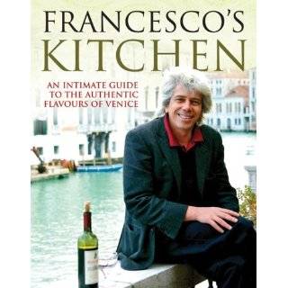 Francescos Kitchen An Intimate Guide to the Authentic Flavours of 