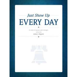   Show Up Every Day James J. Maguire 9781450753494  Books