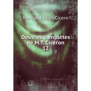   complÃ¨tes de M.T. CicÃ©ron. 12 Marcus Tullius Cicero Books