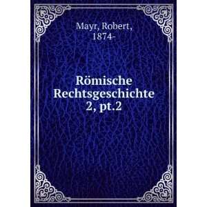  RÃ¶mische Rechtsgeschichte. 2, pt.2 Robert, 1874  Mayr Books