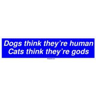   theyre human Cats think theyre gods MINIATURE Sticker Automotive