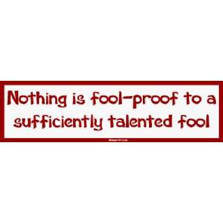  Nothing is fool proof to a sufficiently talented fool 