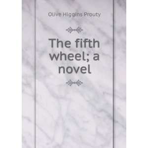  The fifth wheel; a novel Olive Higgins Prouty Books