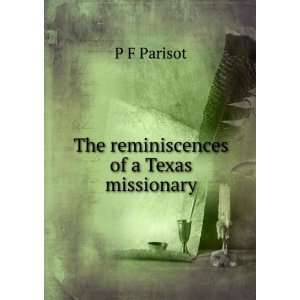    The reminiscences of a Texas missionary P F Parisot Books