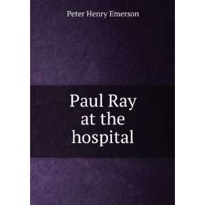  Paul Ray at the hospital Peter Henry Emerson Books