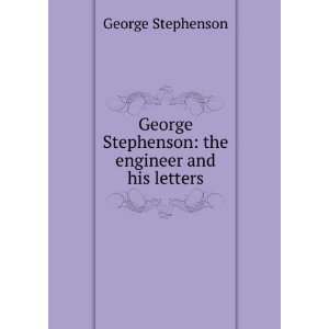   Stephenson the engineer and his letters George Stephenson Books