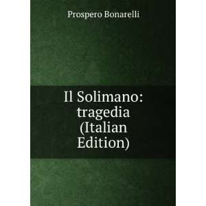    Il Solimano tragedia (Italian Edition) Prospero Bonarelli Books