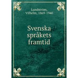  Svenska sprÃ¥kets framtid Vilhelm, 1869 1940 LundstrÃ 