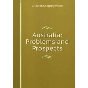   Australia Problems and Prospects Charles Gregory Wade Books