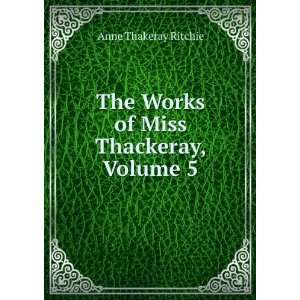    The Works of Miss Thackeray, Volume 5 Anne Thakeray Ritchie Books