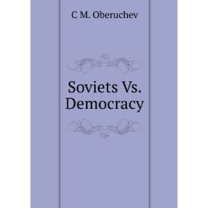  Soviets Vs. Democracy C M. Oberuchev Books