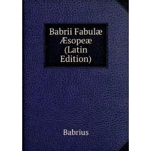 Babrii FabulÃ¦ Ã?sopeÃ¦ (Latin Edition) Babrius  