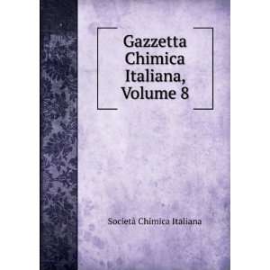 Gazzetta Chimica Italiana, Volume 8 SocietÃ  Chimica Italiana 