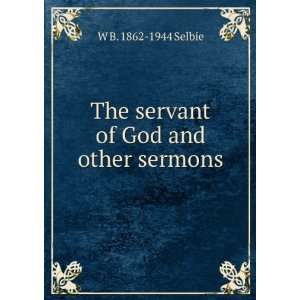  The servant of God and other sermons W B. 1862 1944 
