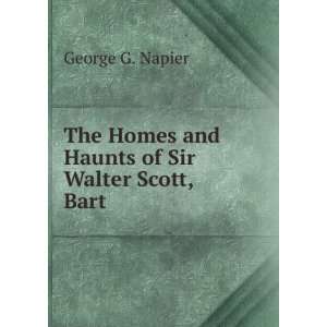   Homes and Haunts of Sir Walter Scott, Bart George G. Napier Books