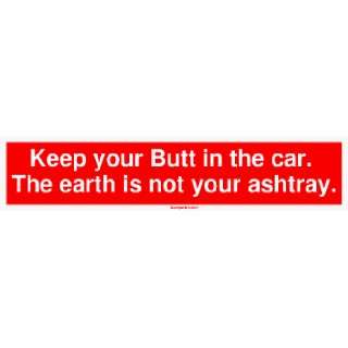  Keep your Butt in the car. The earth is not your ashtray 