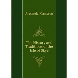   History and Traditions of the Isle of Skye Alexander Cameron Books