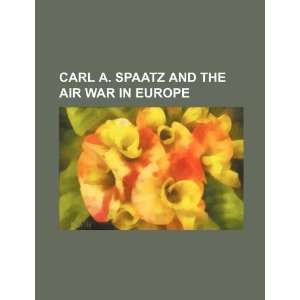  Carl A. Spaatz and the air war in Europe (9781234266653 