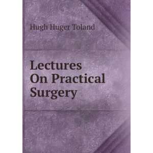 Lectures On Practical Surgery Hugh Huger Toland  Books