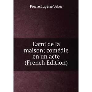   comÃ©die en un acte (French Edition) Pierre EugÃ¨ne Veber Books