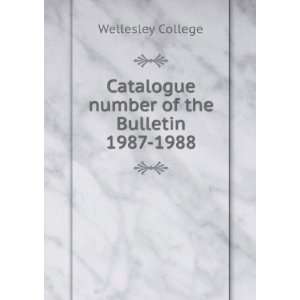   Catalogue number of the Bulletin. 1987 1988 Wellesley College Books